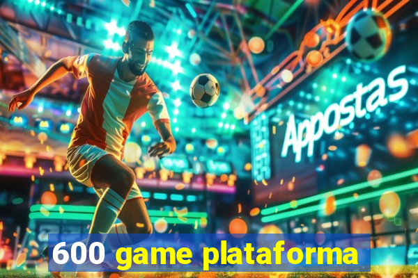 600 game plataforma